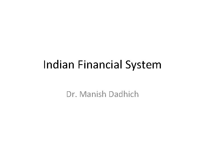 Indian Financial System Dr. Manish Dadhich 