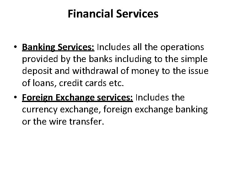 Financial Services • Banking Services: Includes all the operations provided by the banks including