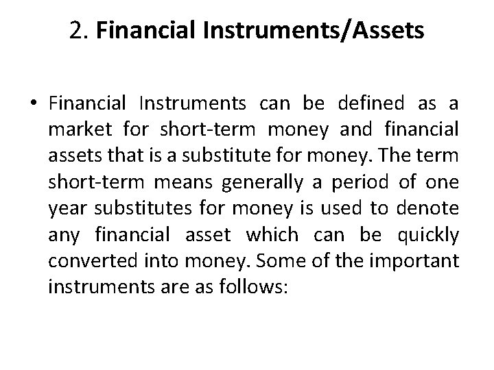 2. Financial Instruments/Assets • Financial Instruments can be defined as a market for short-term