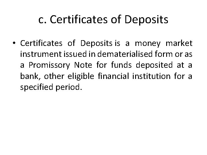 c. Certificates of Deposits • Certificates of Deposits is a money market instrument issued