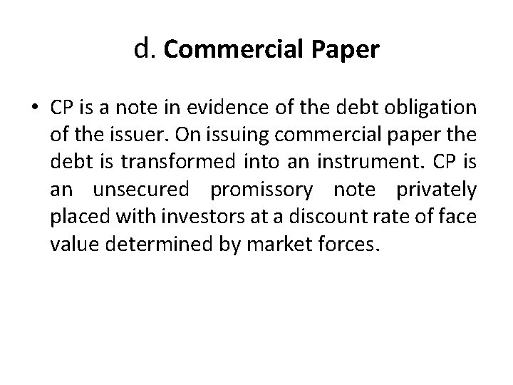 d. Commercial Paper • CP is a note in evidence of the debt obligation