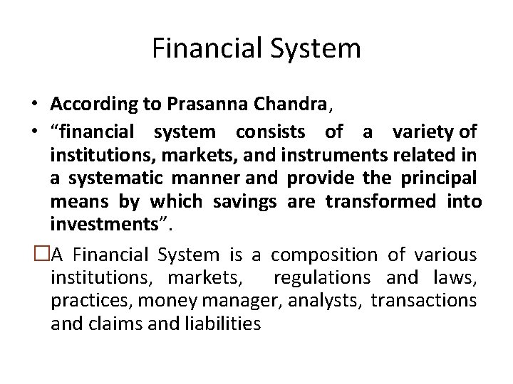 Financial System • According to Prasanna Chandra, • “financial system consists of a variety
