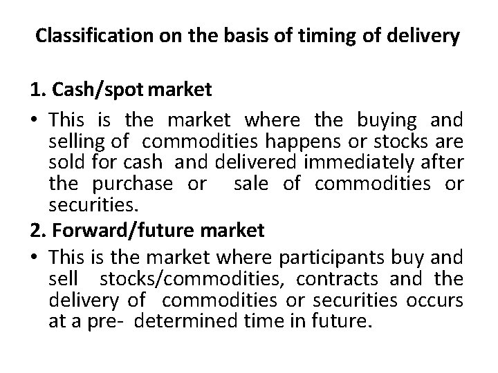 Classification on the basis of timing of delivery 1. Cash/spot market • This is