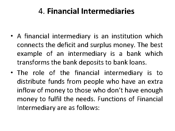 4. Financial Intermediaries • A financial intermediary is an institution which connects the deficit