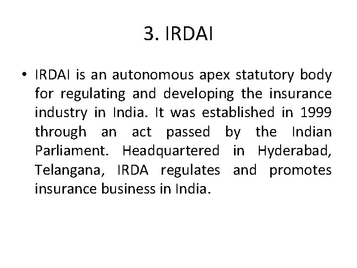 3. IRDAI • IRDAI is an autonomous apex statutory body for regulating and developing