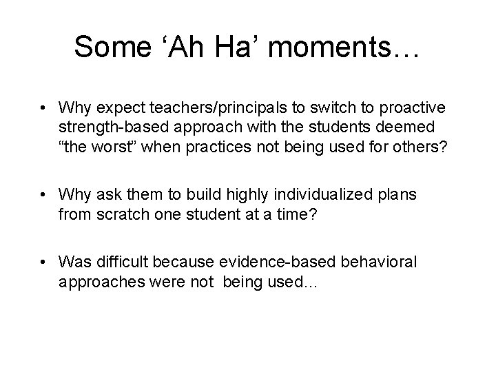 Some ‘Ah Ha’ moments… • Why expect teachers/principals to switch to proactive strength-based approach