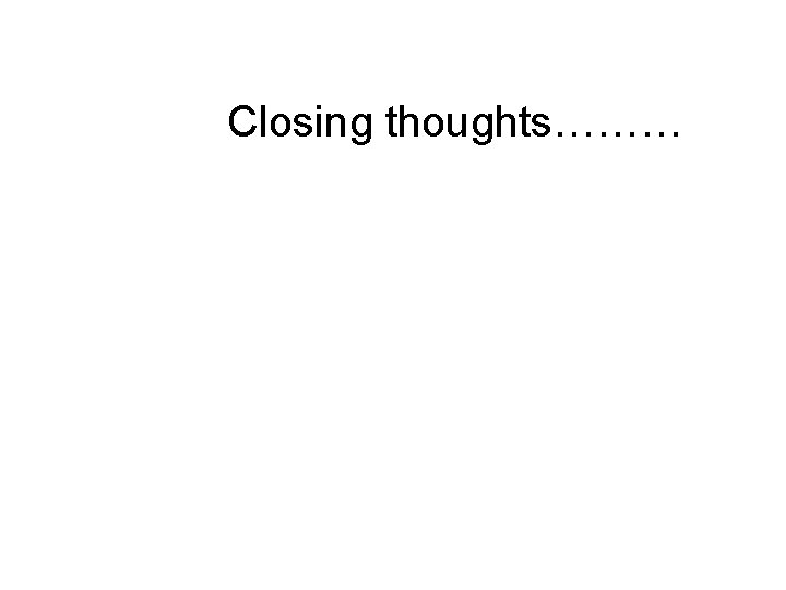 Closing thoughts……… 
