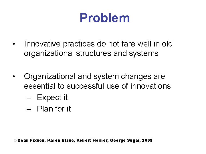 Problem • Innovative practices do not fare well in old organizational structures and systems