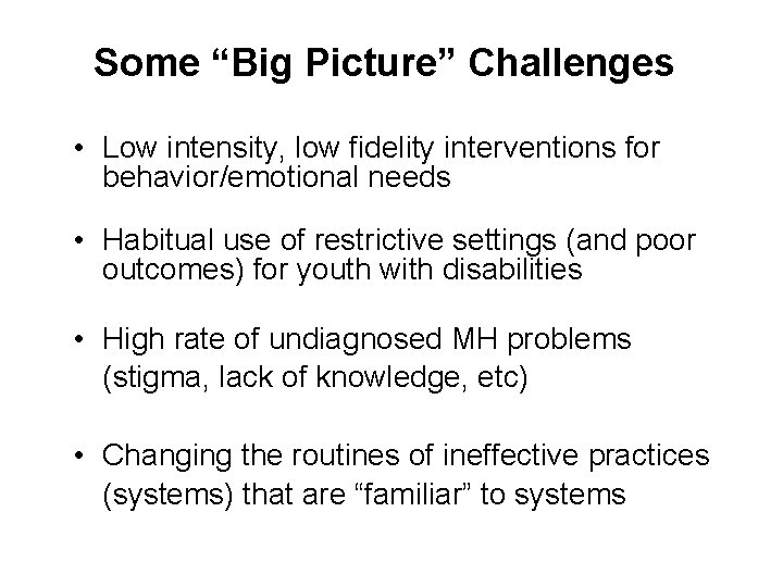 Some “Big Picture” Challenges • Low intensity, low fidelity interventions for behavior/emotional needs •