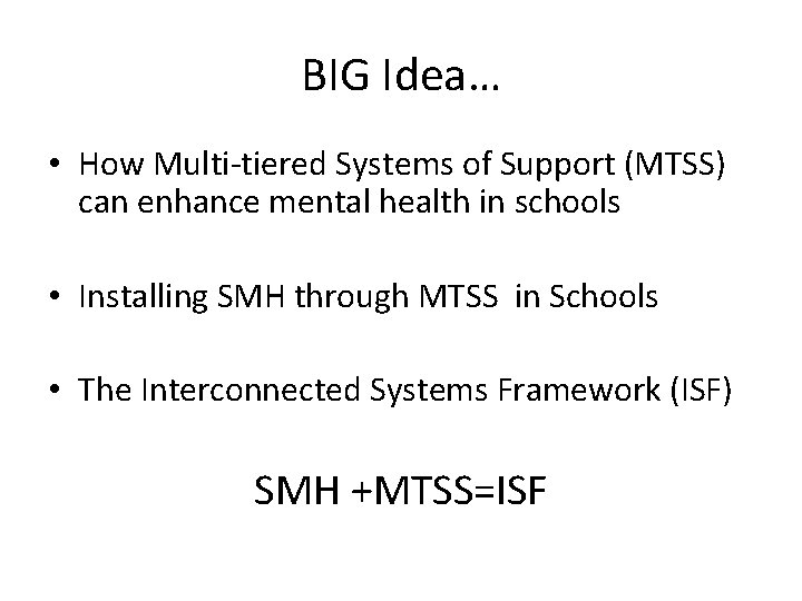 BIG Idea… • How Multi-tiered Systems of Support (MTSS) can enhance mental health in