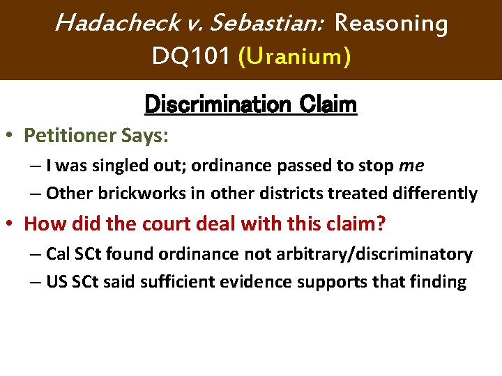 Hadacheck v. Sebastian: Reasoning DQ 101 (Uranium) Discrimination Claim • Petitioner Says: – I Hadacheck v. Sebastian: Reasoning DQ 101 (Uranium) Discrimination Claim • Petitioner Says: – I