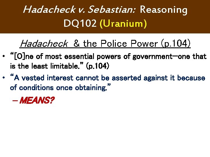 Hadacheck v. Sebastian: Reasoning DQ 102 (Uranium) Hadacheck & the Police Power (p. 104) Hadacheck v. Sebastian: Reasoning DQ 102 (Uranium) Hadacheck & the Police Power (p. 104)