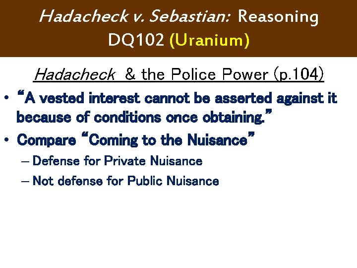 Hadacheck v. Sebastian: Reasoning DQ 102 (Uranium) Hadacheck & the Police Power (p. 104) Hadacheck v. Sebastian: Reasoning DQ 102 (Uranium) Hadacheck & the Police Power (p. 104)