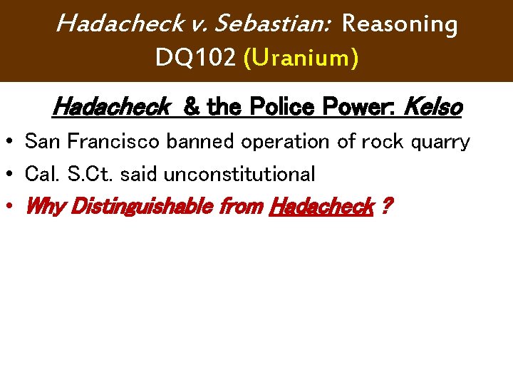 Hadacheck v. Sebastian: Reasoning DQ 102 (Uranium) Hadacheck & the Police Power: Kelso • Hadacheck v. Sebastian: Reasoning DQ 102 (Uranium) Hadacheck & the Police Power: Kelso •