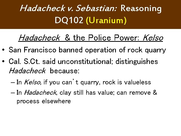 Hadacheck v. Sebastian: Reasoning DQ 102 (Uranium) Hadacheck & the Police Power: Kelso • Hadacheck v. Sebastian: Reasoning DQ 102 (Uranium) Hadacheck & the Police Power: Kelso •
