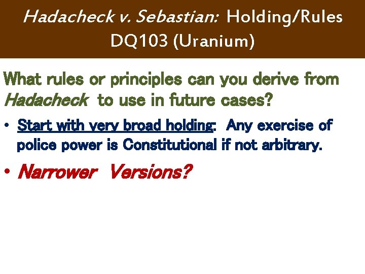 Hadacheck v. Sebastian: Holding/Rules DQ 103 (Uranium) What rules or principles can you derive Hadacheck v. Sebastian: Holding/Rules DQ 103 (Uranium) What rules or principles can you derive