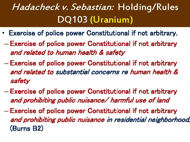 Hadacheck v. Sebastian: Holding/Rules DQ 103 (Uranium) • Exercise of police power Constitutional if Hadacheck v. Sebastian: Holding/Rules DQ 103 (Uranium) • Exercise of police power Constitutional if
