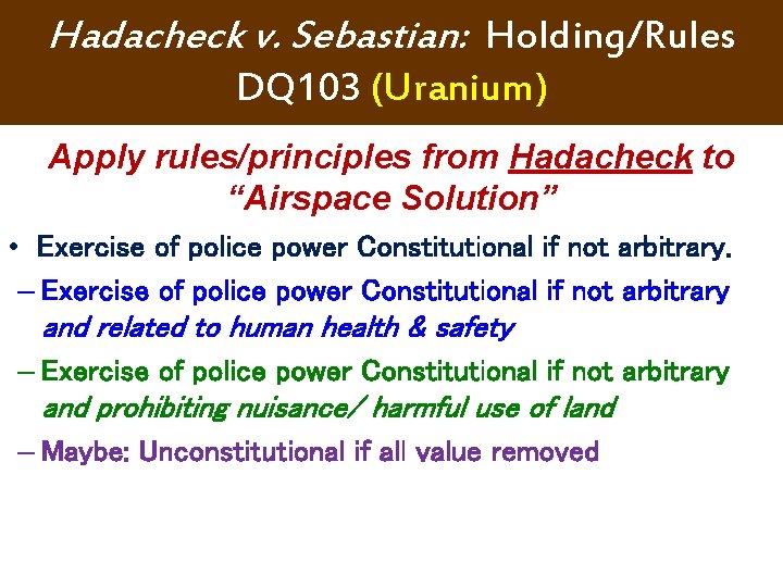 Hadacheck v. Sebastian: Holding/Rules DQ 103 (Uranium) Apply rules/principles from Hadacheck to “Airspace Solution” Hadacheck v. Sebastian: Holding/Rules DQ 103 (Uranium) Apply rules/principles from Hadacheck to “Airspace Solution”