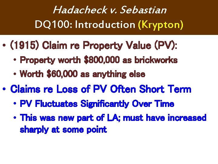 Hadacheck v. Sebastian DQ 100: Introduction (Krypton) • (1915) Claim re Property Value (PV): Hadacheck v. Sebastian DQ 100: Introduction (Krypton) • (1915) Claim re Property Value (PV):
