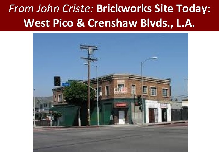 From John Criste: Brickworks Site Today: West Pico & Crenshaw Blvds. , L. A. From John Criste: Brickworks Site Today: West Pico & Crenshaw Blvds. , L. A.