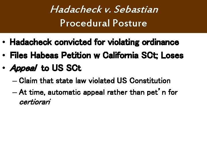 Hadacheck v. Sebastian Procedural Posture • Hadacheck convicted for violating ordinance • Files Habeas Hadacheck v. Sebastian Procedural Posture • Hadacheck convicted for violating ordinance • Files Habeas