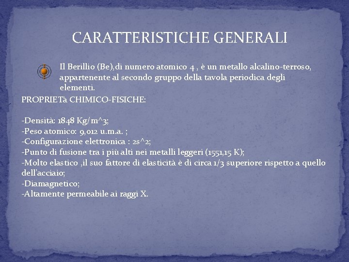 CARATTERISTICHE GENERALI Il Berillio (Be), di numero atomico 4 , è un metallo alcalino-terroso, CARATTERISTICHE GENERALI Il Berillio (Be), di numero atomico 4 , è un metallo alcalino-terroso,