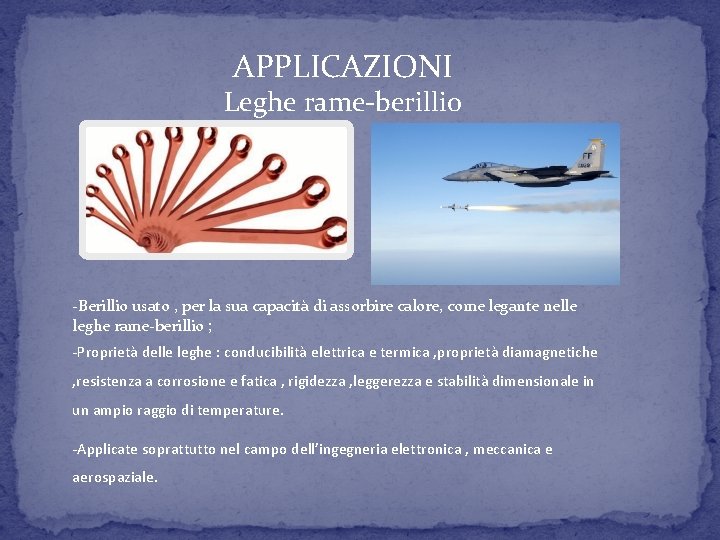 APPLICAZIONI Leghe rame-berillio -Berillio usato , per la sua capacità di assorbire calore, come APPLICAZIONI Leghe rame-berillio -Berillio usato , per la sua capacità di assorbire calore, come