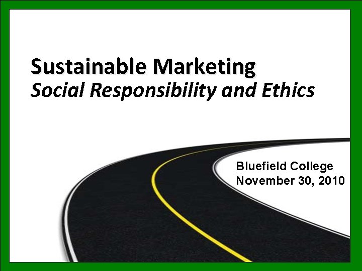 Sustainable Marketing Social Responsibility and Ethics Bluefield College November 30, 2010 