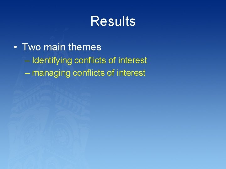 Results • Two main themes – Identifying conflicts of interest – managing conflicts of