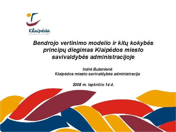 Bendrojo vertinimo modelio ir kitų kokybės principų diegimas Klaipėdos miesto savivaldybės administracijoje Indrė Butenienė