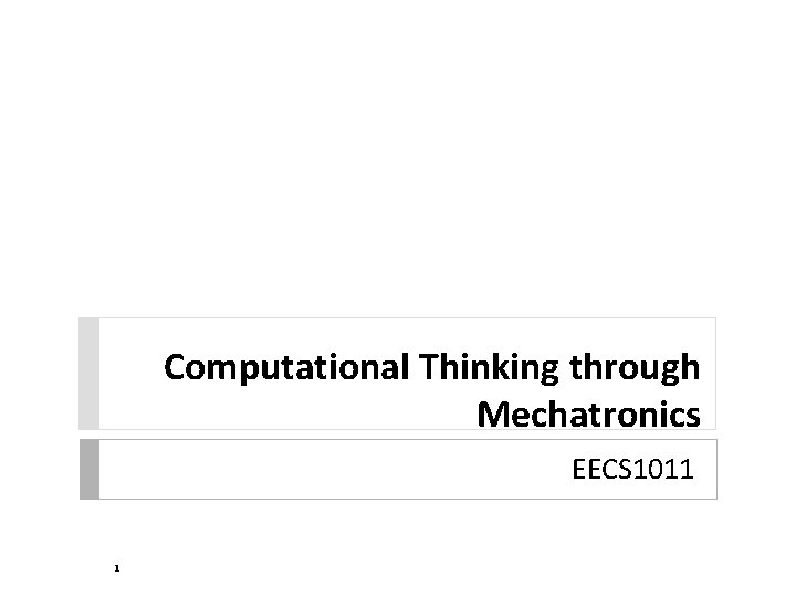 Computational Thinking through Mechatronics EECS 1011 1 