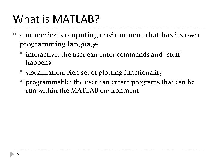 What is MATLAB? a numerical computing environment that has its own programming language 9
