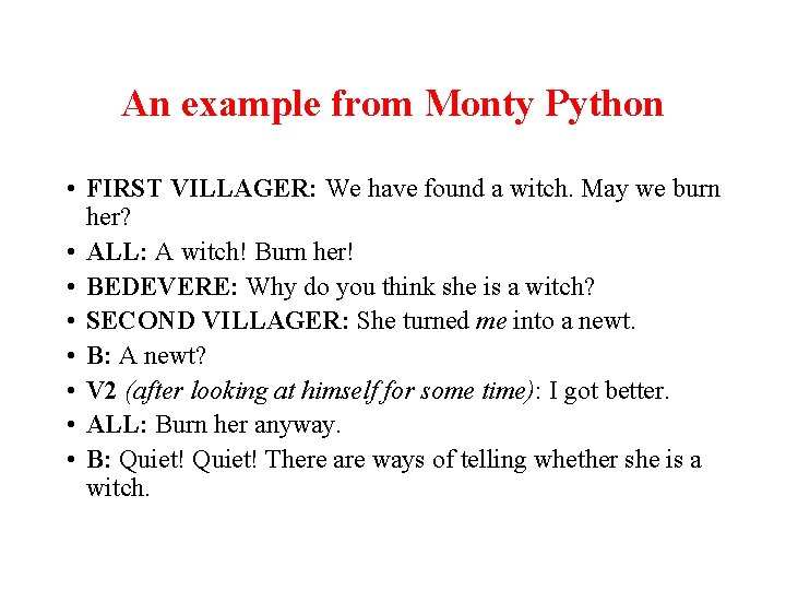 An example from Monty Python • FIRST VILLAGER: We have found a witch. May