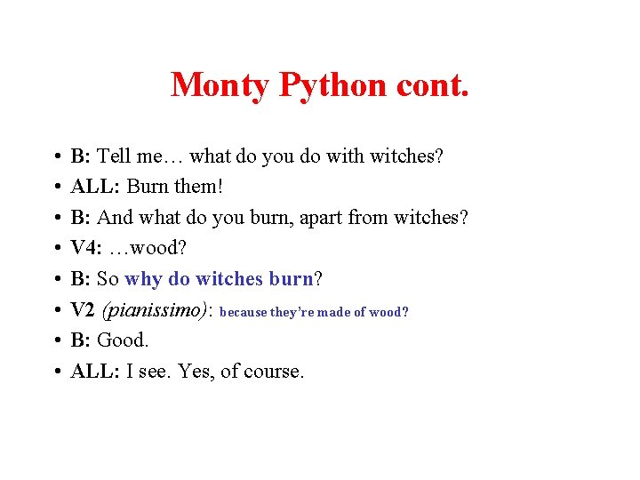 Monty Python cont. • • B: Tell me… what do you do with witches?