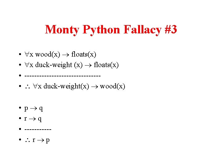 Monty Python Fallacy #3 • • x wood(x) floats(x) x duck-weight (x) floats(x) ---------------