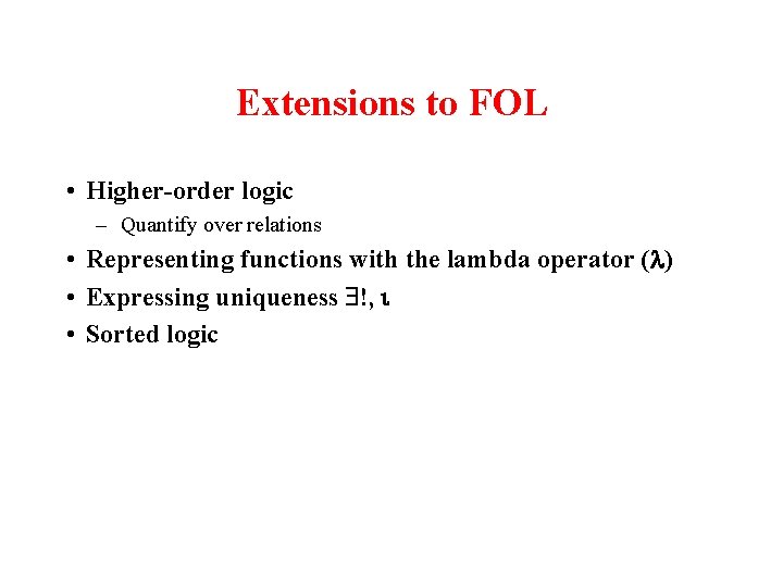 Extensions to FOL • Higher-order logic – Quantify over relations • Representing functions with