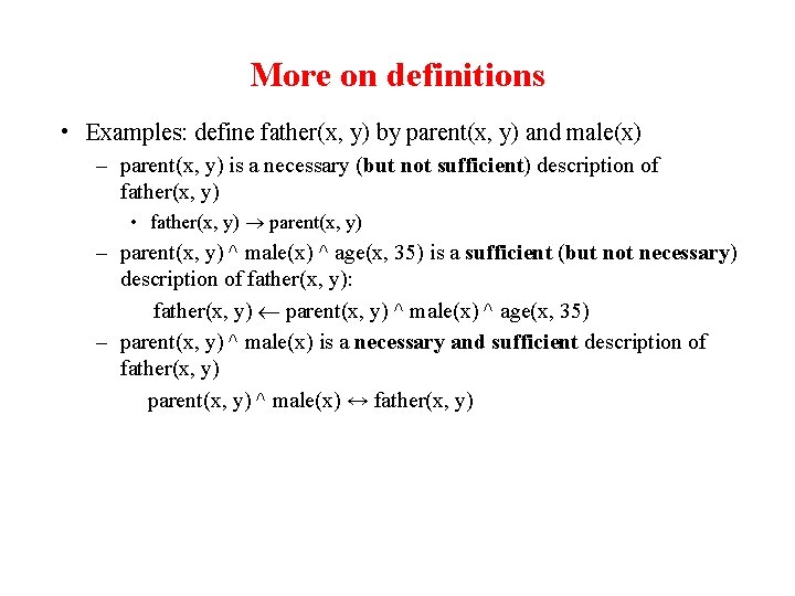 More on definitions • Examples: define father(x, y) by parent(x, y) and male(x) –