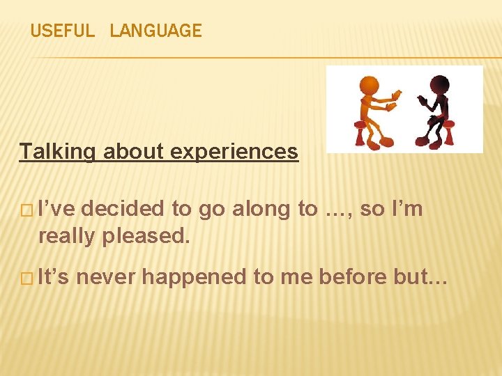 USEFUL LANGUAGE Talking about experiences � I’ve decided to go along to …, so