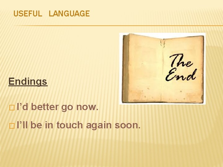 USEFUL LANGUAGE Endings � I’d better go now. � I’ll be in touch again