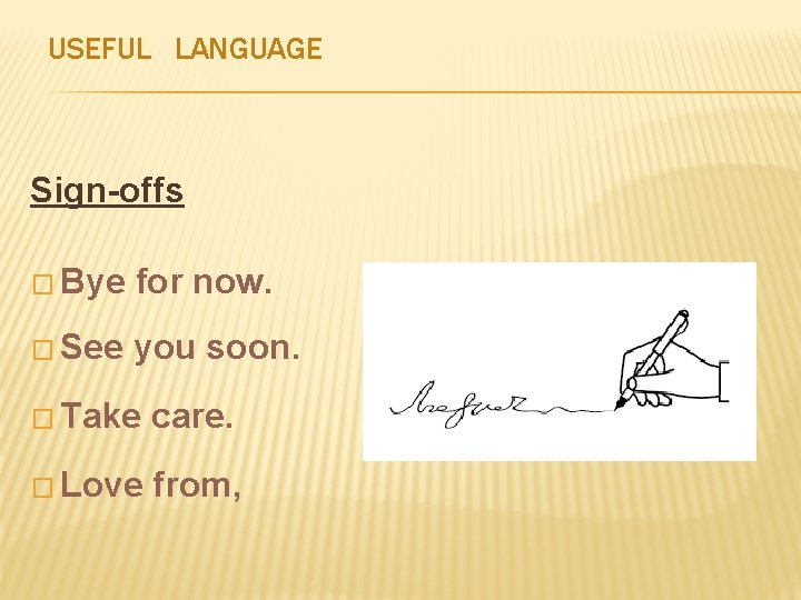 USEFUL LANGUAGE Sign-offs � Bye for now. � See you soon. � Take care.