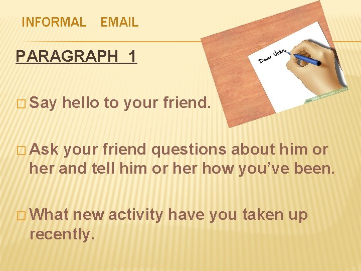 INFORMAL EMAIL PARAGRAPH 1 � Say hello to your friend. � Ask your friend