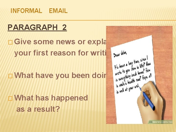 INFORMAL EMAIL PARAGRAPH 2 � Give some news or explain your first reason for