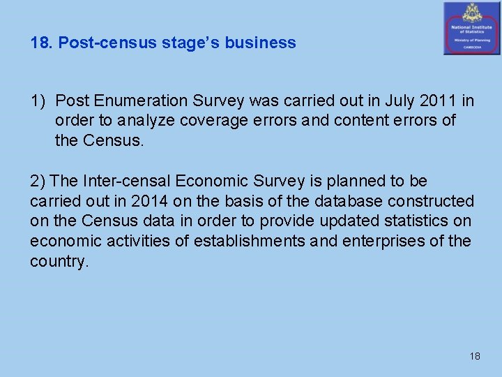 18. Post-census stage’s business 1) Post Enumeration Survey was carried out in July 2011