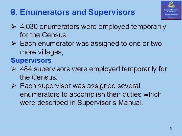 8. Enumerators and Supervisors Ø 4, 030 enumerators were employed temporarily for the Census.