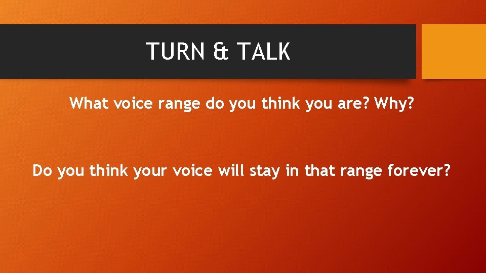 TURN & TALK What voice range do you think you are? Why? Do you