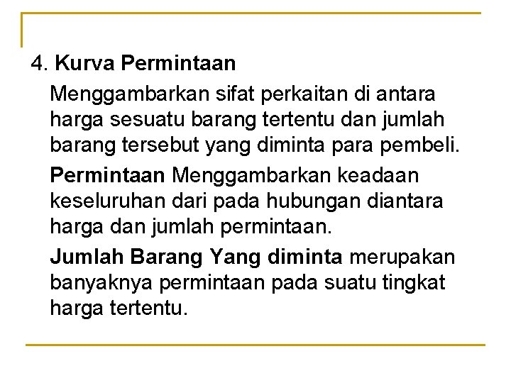 4. Kurva Permintaan Menggambarkan sifat perkaitan di antara harga sesuatu barang tertentu dan jumlah