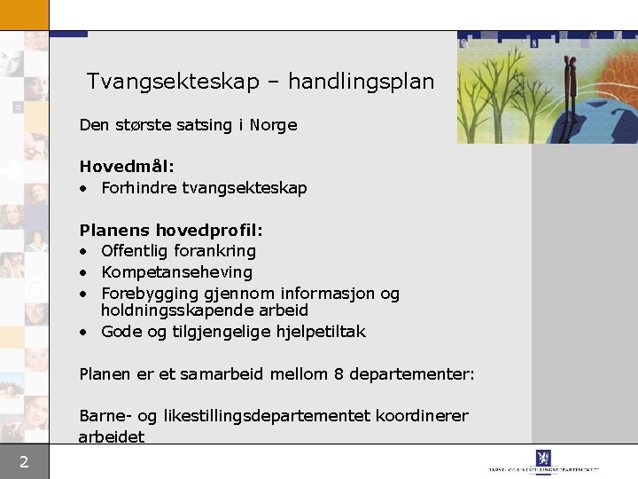 Tvangsekteskap – handlingsplan Den største satsing i Norge Hovedmål: • Forhindre tvangsekteskap Planens hovedprofil: