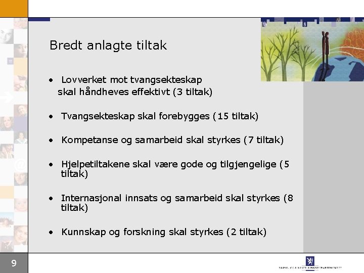 Bredt anlagte tiltak • Lovverket mot tvangsekteskap skal håndheves effektivt (3 tiltak) • Tvangsekteskap