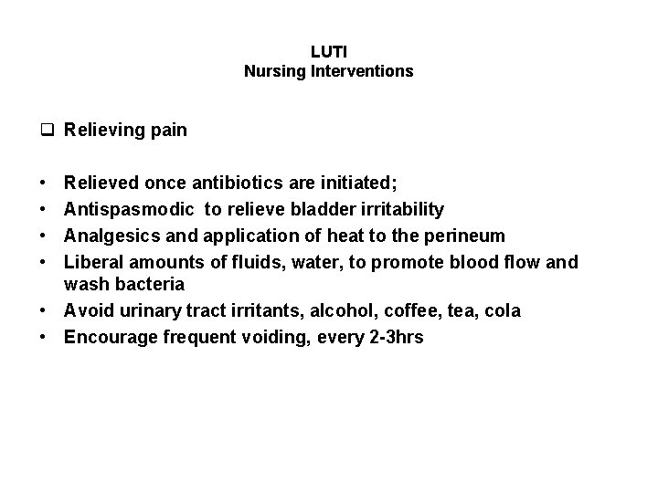 LUTI Nursing Interventions q Relieving pain • • Relieved once antibiotics are initiated; Antispasmodic