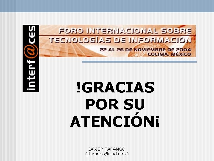 !GRACIAS POR SU ATENCIÓN¡ JAVIER TARANGO (jtarango@uach. mx) 